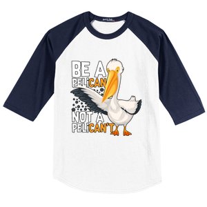 Funny Pelican Gift Be A Pelican Not A Pelican’t Baseball Sleeve Shirt