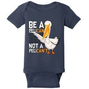 Funny Pelican Gift Be A Pelican Not A Pelican’t Baby Bodysuit