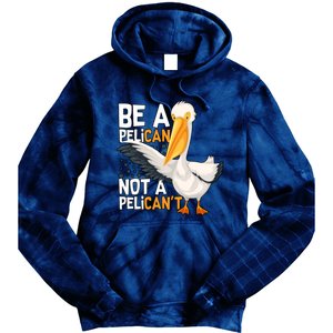 Funny Pelican Gift Be A Pelican Not A Pelican’t Tie Dye Hoodie