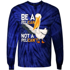 Funny Pelican Gift Be A Pelican Not A Pelican’t Tie-Dye Long Sleeve Shirt