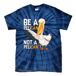 Funny Pelican Gift Be A Pelican Not A Pelican’t Tie-Dye T-Shirt