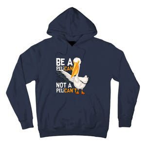 Funny Pelican Gift Be A Pelican Not A Pelican’t Tall Hoodie