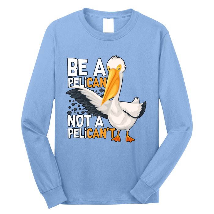 Funny Pelican Gift Be A Pelican Not A Pelican’t Long Sleeve Shirt