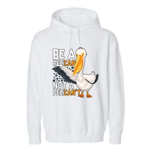 Funny Pelican Gift Be A Pelican Not A Pelican’t Garment-Dyed Fleece Hoodie