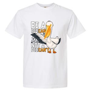 Funny Pelican Gift Be A Pelican Not A Pelican’t Garment-Dyed Heavyweight T-Shirt