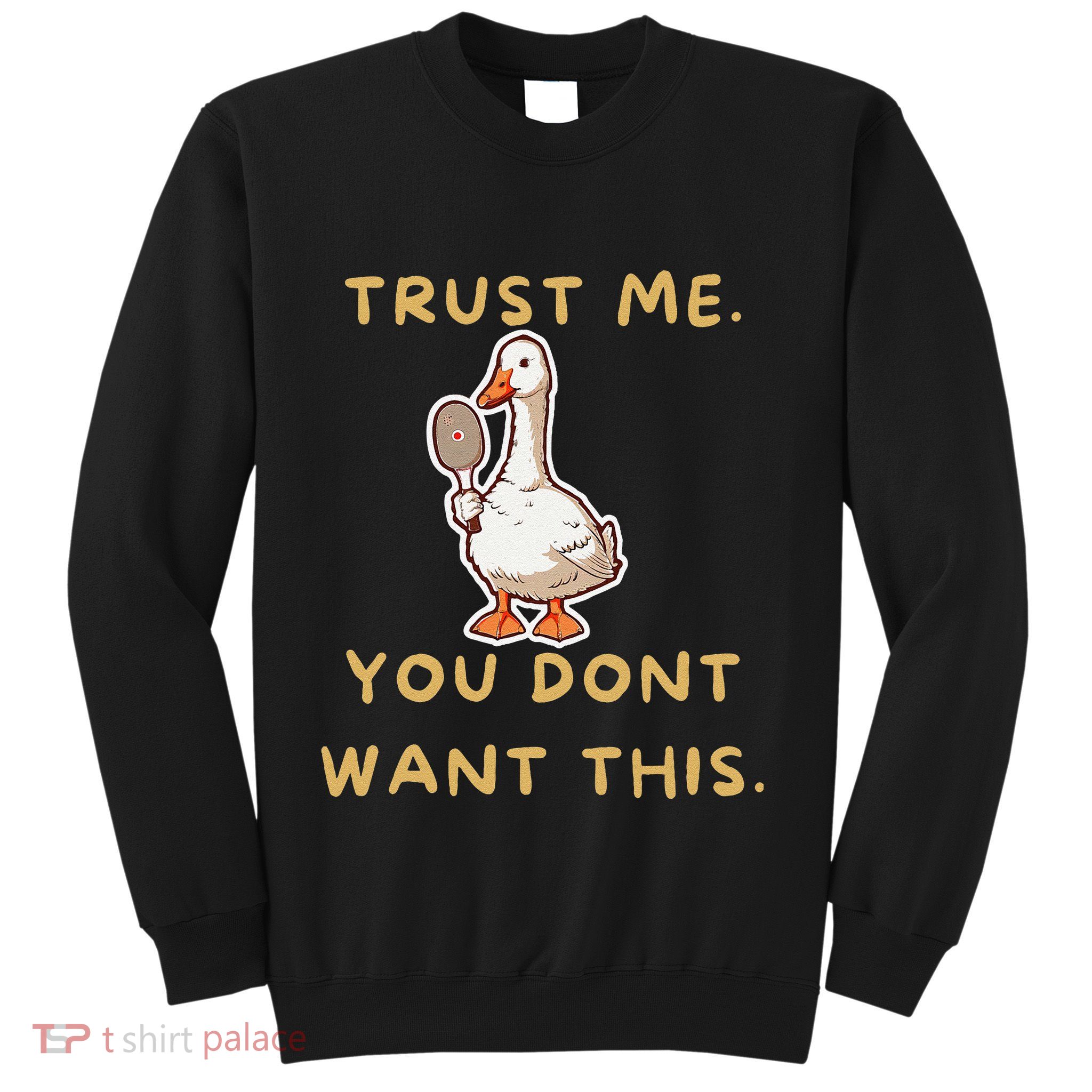 Funny Pickleball Goose Saying Trust Me. You Dont Want This Sweatshirt