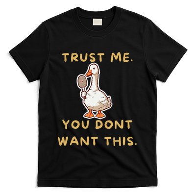 Funny Pickleball Goose Saying Trust Me. You Dont Want This T-Shirt