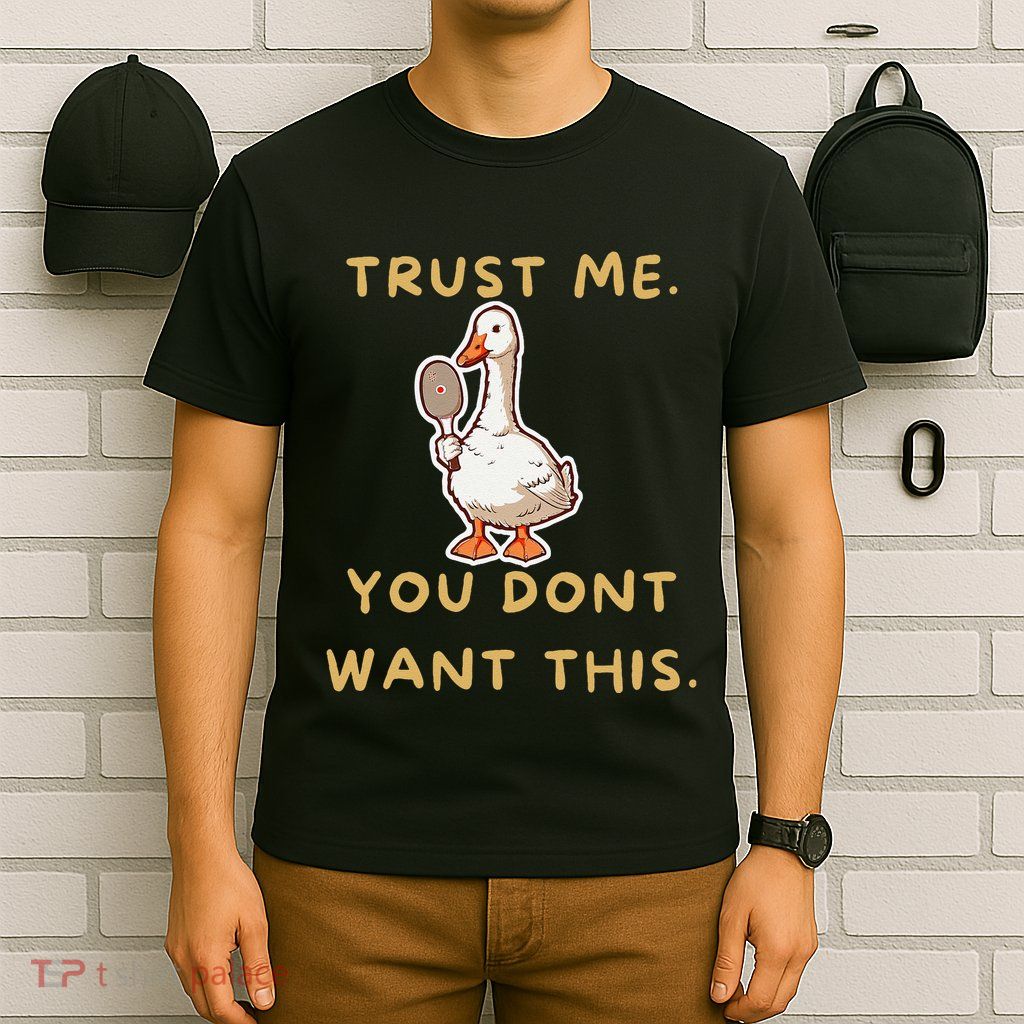 Funny Pickleball Goose Saying Trust Me. You Dont Want This T-Shirt