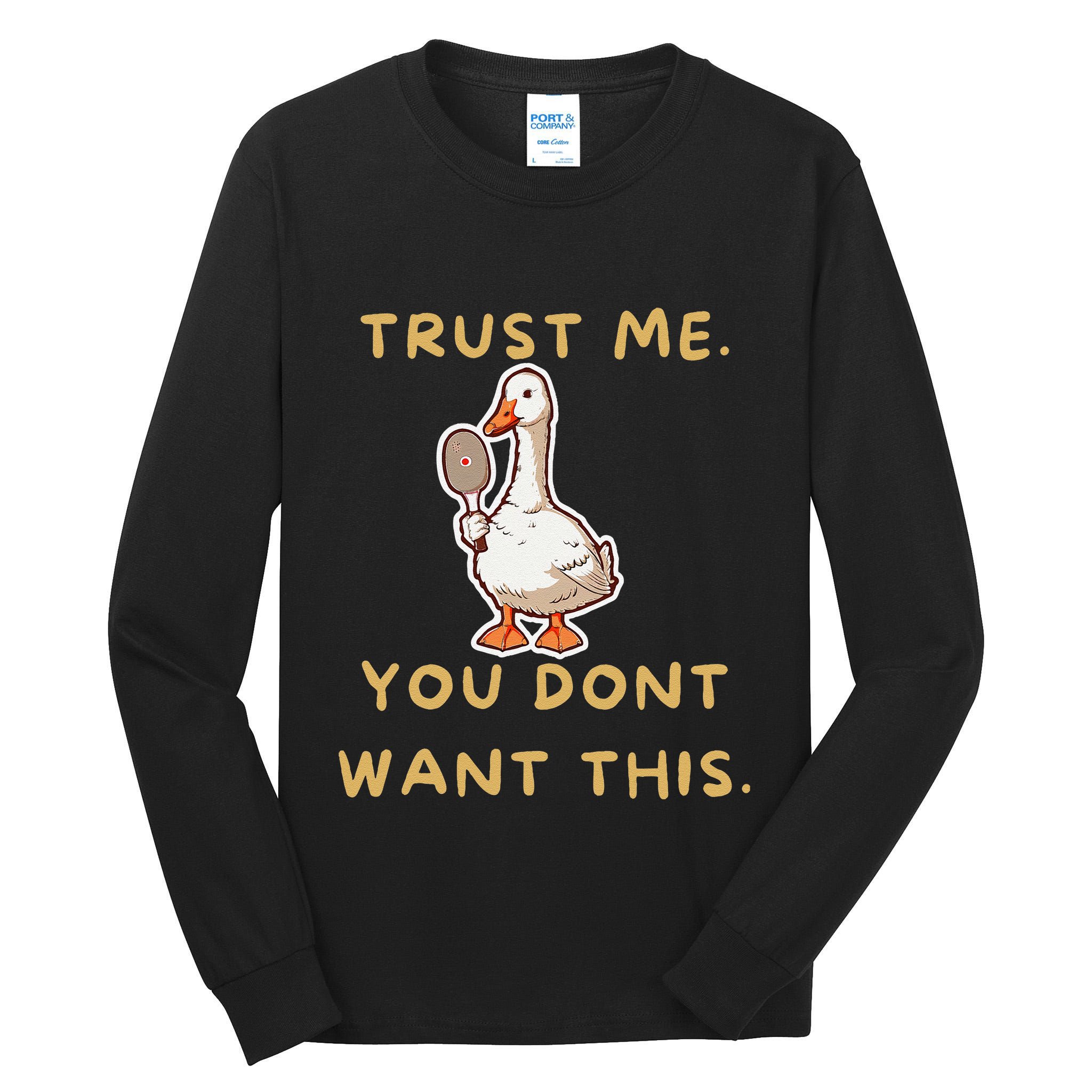 Funny Pickleball Goose Saying Trust Me. You Dont Want This Tall Long Sleeve T-Shirt