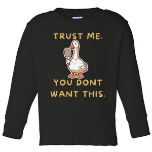 Funny Pickleball Goose Saying Trust Me. You Dont Want This Toddler Long Sleeve Shirt