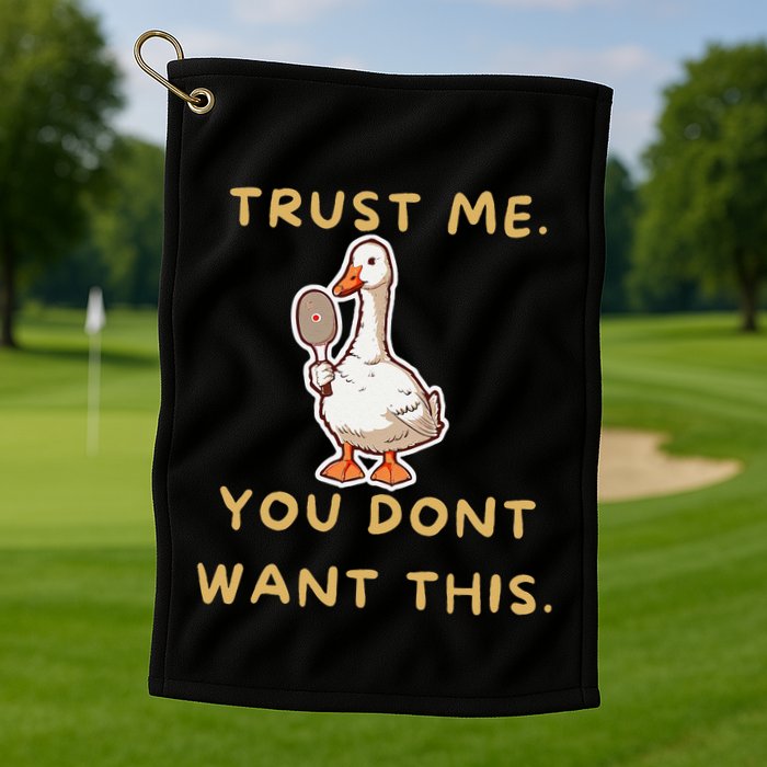 Funny Pickleball Goose Saying Trust Me. You Dont Want This Golf Towel