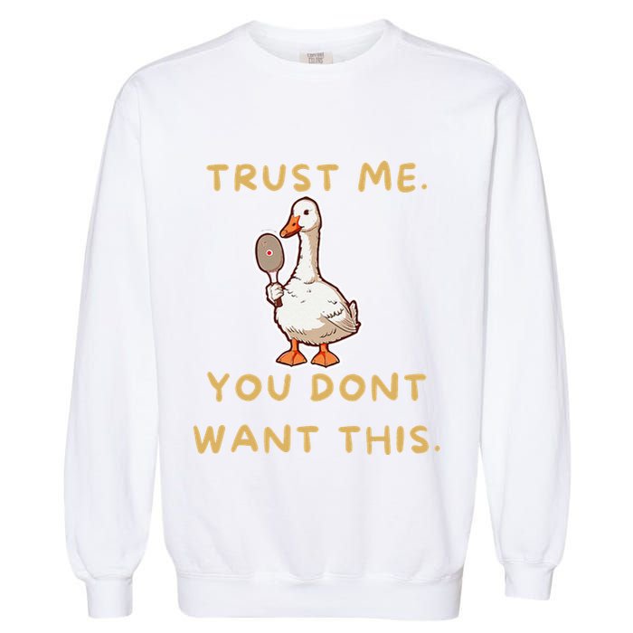 Funny Pickleball Goose Saying Trust Me. You Dont Want This Garment-Dyed Sweatshirt