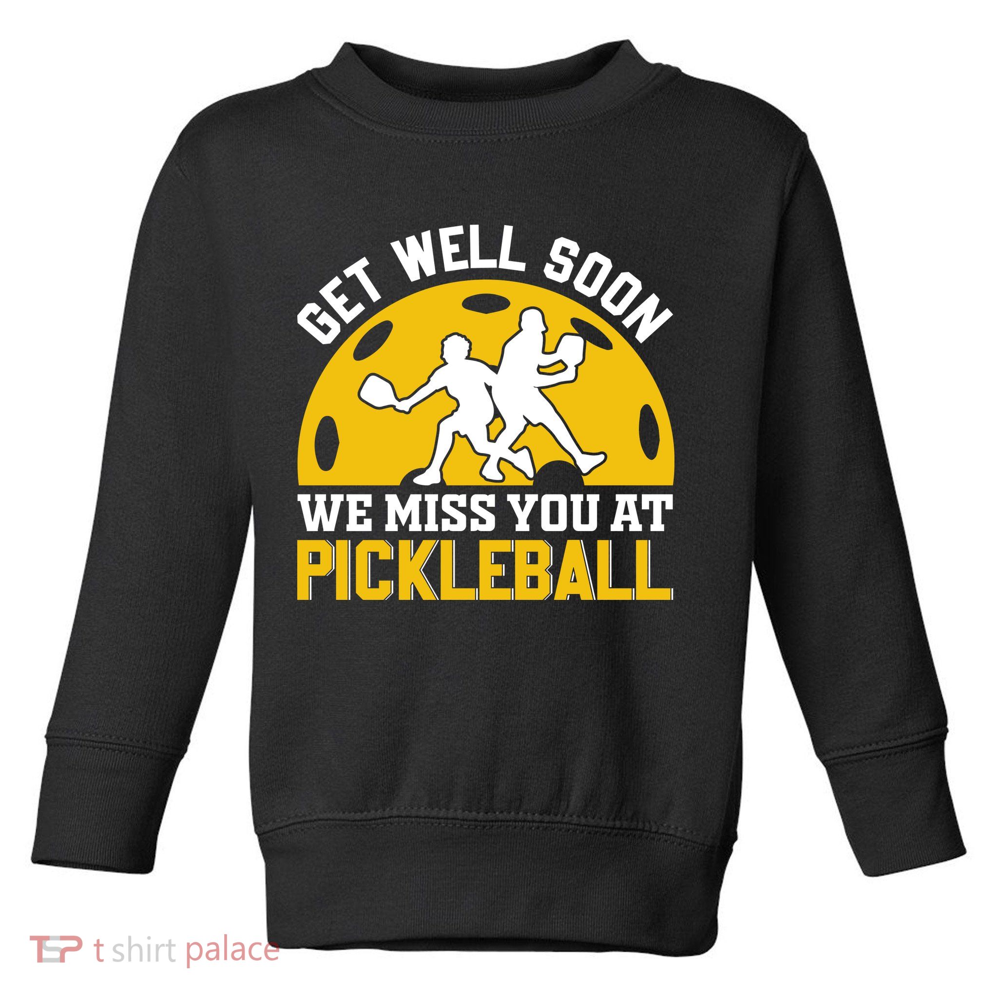 Funny Pickleball Get Well Soon We Miss You At Pickleball Toddler Sweatshirt