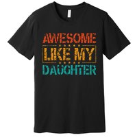 Funny Parents Gift Awesome Like My Daughter Premium T-Shirt