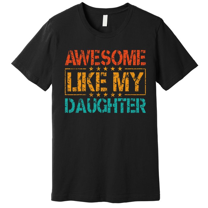 Funny Parents Gift Awesome Like My Daughter Premium T-Shirt