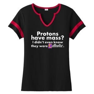 Funny Protons Have Mass I Didn't Know They Were Catholic Ladies Halftime Notch Neck Tee