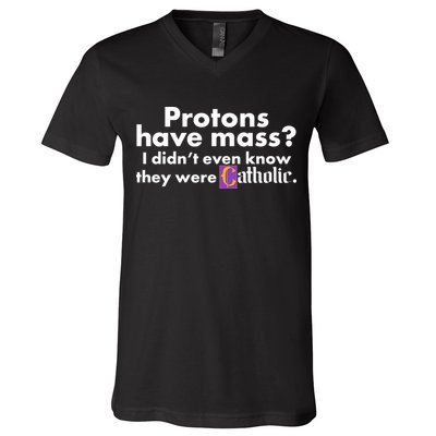 Funny Protons Have Mass I Didn't Know They Were Catholic V-Neck T-Shirt