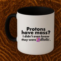 Funny Protons Have Mass I Didn't Know They Were Catholic Mug