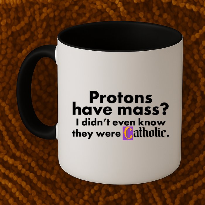 Funny Protons Have Mass I Didn't Know They Were Catholic Mug