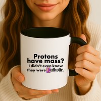 Funny Protons Have Mass I Didn't Know They Were Catholic Mug