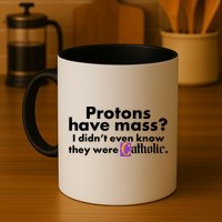 Funny Protons Have Mass I Didn't Know They Were Catholic Mug