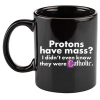 Funny Protons Have Mass I Didn't Know They Were Catholic 11oz C Handle Ceramic Mug