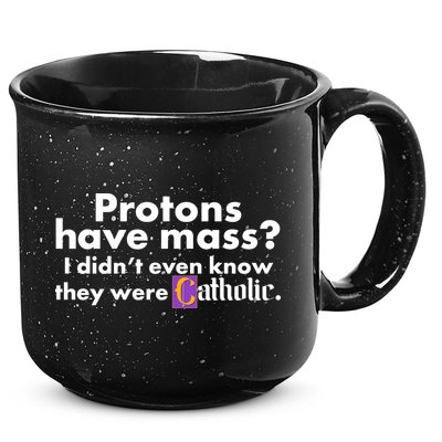 Funny Protons Have Mass I Didn't Know They Were Catholic 15oz Campfire Ceramic Mug