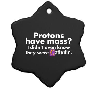 Funny Protons Have Mass I Didn't Know They Were Catholic Ceramic Star Ornament