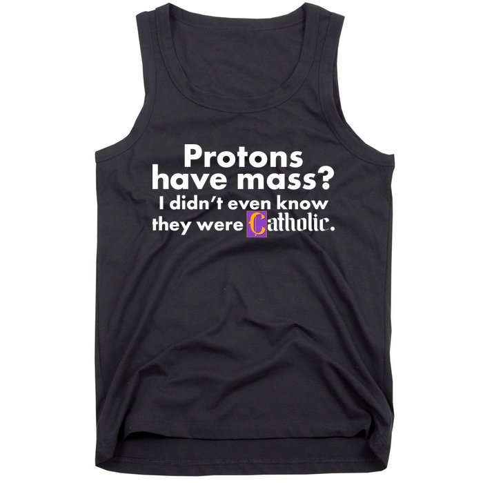 Funny Protons Have Mass I Didn't Know They Were Catholic Tank Top