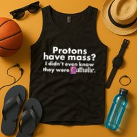 Funny Protons Have Mass I Didn't Know They Were Catholic Tank Top
