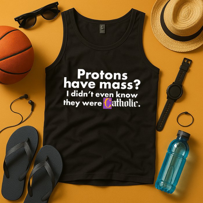 Funny Protons Have Mass I Didn't Know They Were Catholic Tank Top