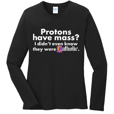 Funny Protons Have Mass I Didn't Know They Were Catholic Ladies Long Sleeve Shirt