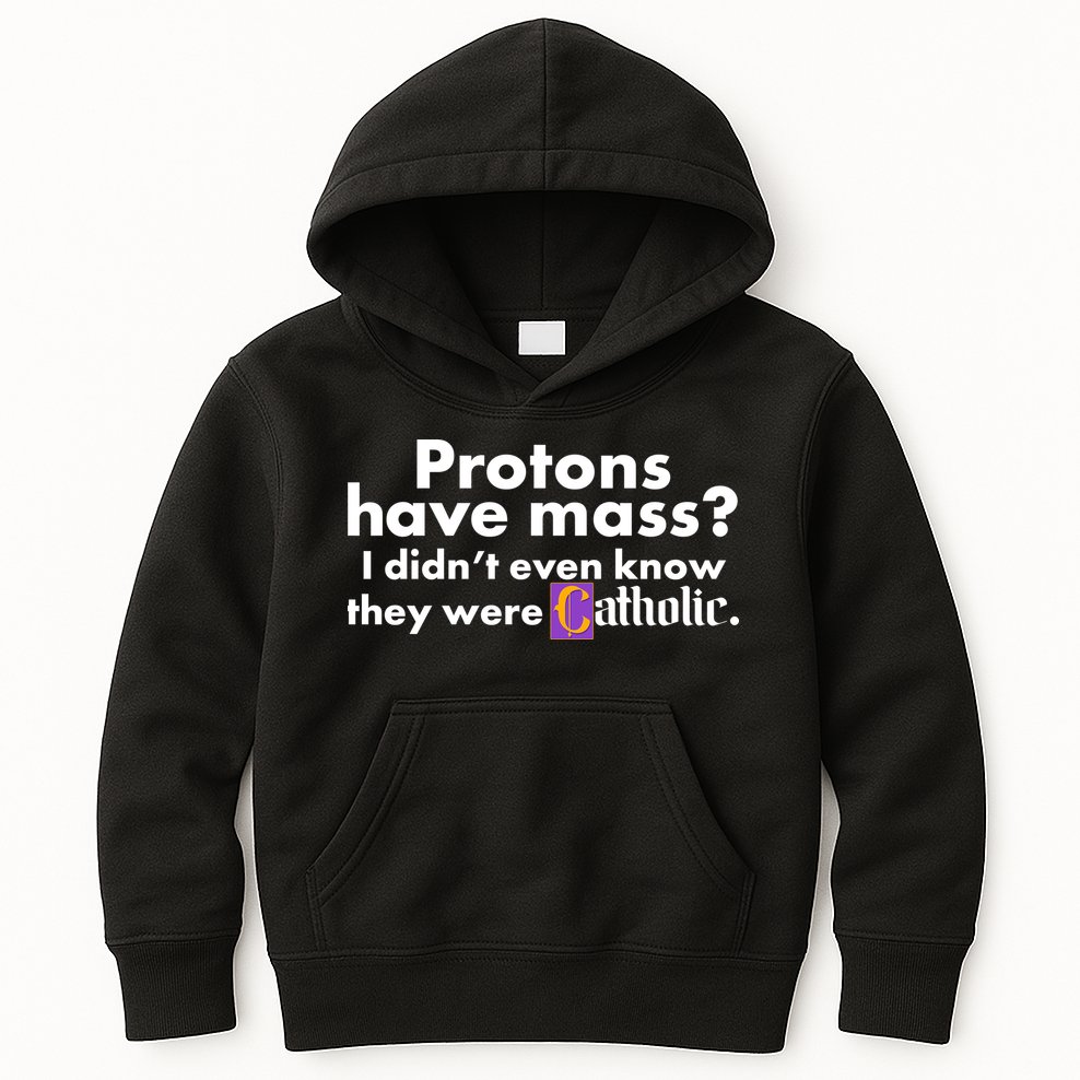 Funny Protons Have Mass I Didn't Know They Were Catholic Kids Hoodie