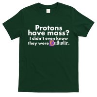 Funny Protons Have Mass I Didn't Know They Were Catholic T-Shirt