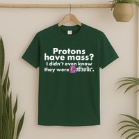 Funny Protons Have Mass I Didn't Know They Were Catholic T-Shirt