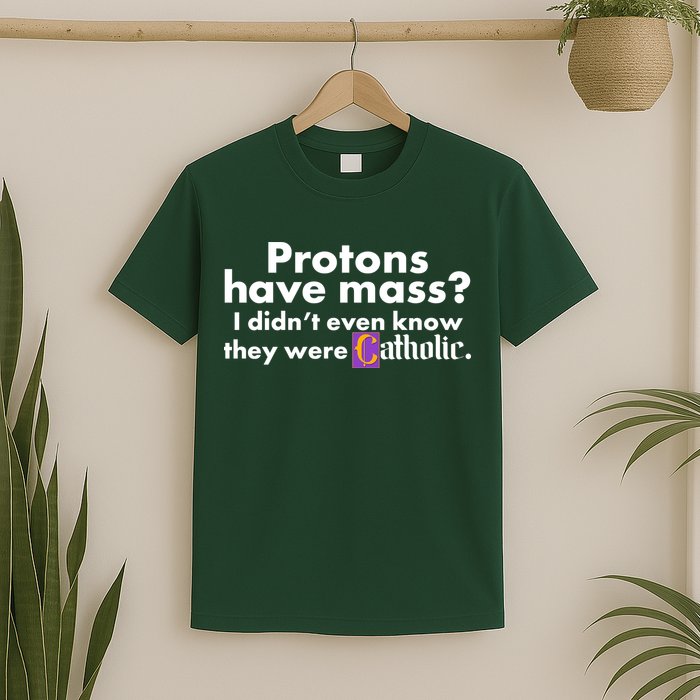 Funny Protons Have Mass I Didn't Know They Were Catholic T-Shirt