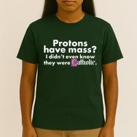 Funny Protons Have Mass I Didn't Know They Were Catholic T-Shirt