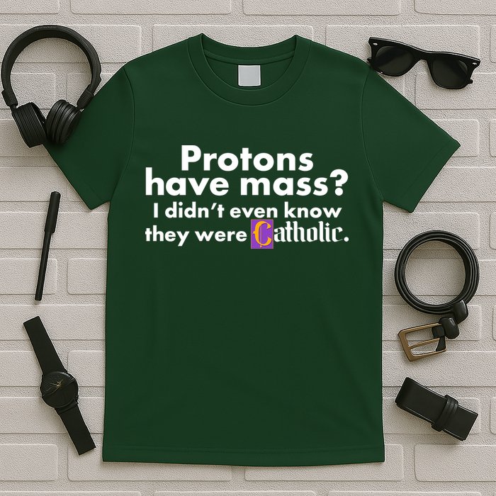 Funny Protons Have Mass I Didn't Know They Were Catholic T-Shirt