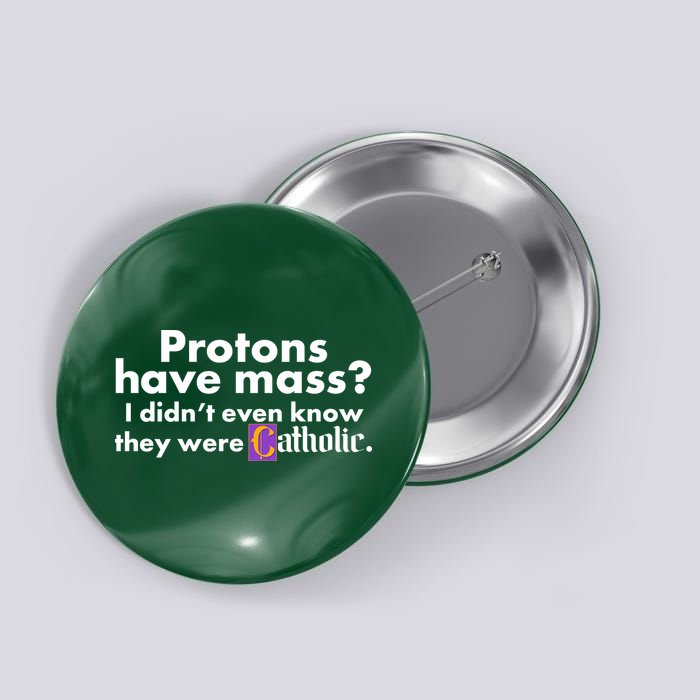 Funny Protons Have Mass I Didn't Know They Were Catholic Button