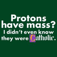 Funny Protons Have Mass I Didn't Know They Were Catholic Button