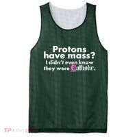 Funny Protons Have Mass I Didn't Know They Were Catholic Mesh Reversible Basketball Jersey Tank