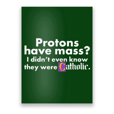 Funny Protons Have Mass I Didn't Know They Were Catholic Poster