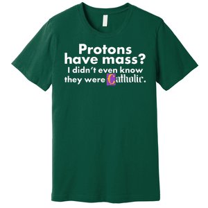 Funny Protons Have Mass I Didn't Know They Were Catholic Premium T-Shirt