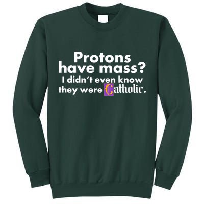 Funny Protons Have Mass I Didn't Know They Were Catholic Tall Sweatshirt