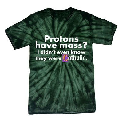 Funny Protons Have Mass I Didn't Know They Were Catholic Tie-Dye T-Shirt