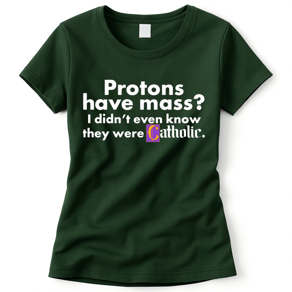 Funny Protons Have Mass I Didn't Know They Were Catholic Womens T-Shirt
