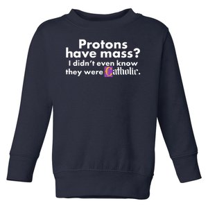 Funny Protons Have Mass I Didn't Know They Were Catholic Toddler Sweatshirt