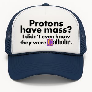 Funny Protons Have Mass I Didn't Know They Were Catholic Trucker Hat