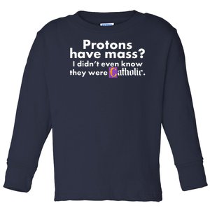 Funny Protons Have Mass I Didn't Know They Were Catholic Toddler Long Sleeve Shirt