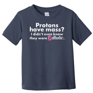 Funny Protons Have Mass I Didn't Know They Were Catholic Toddler T-Shirt